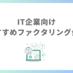 IT企業向けおすすめファクタリング会社